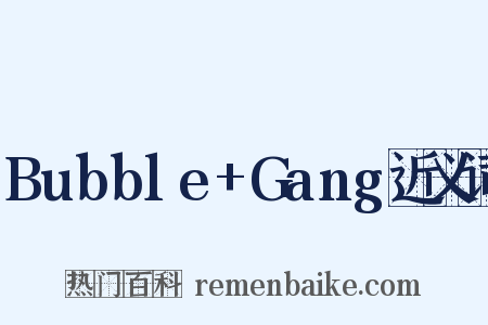 Bubble+Gang近义词是什么意思的图片